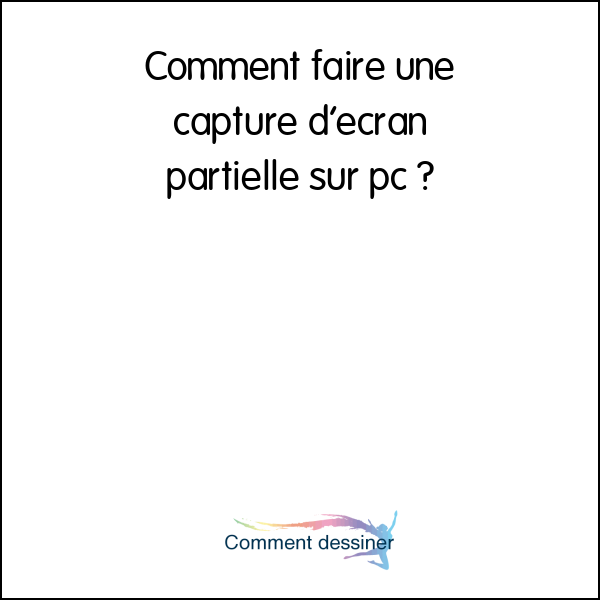 Comment faire une capture d’écran partielle sur pc